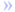 » »